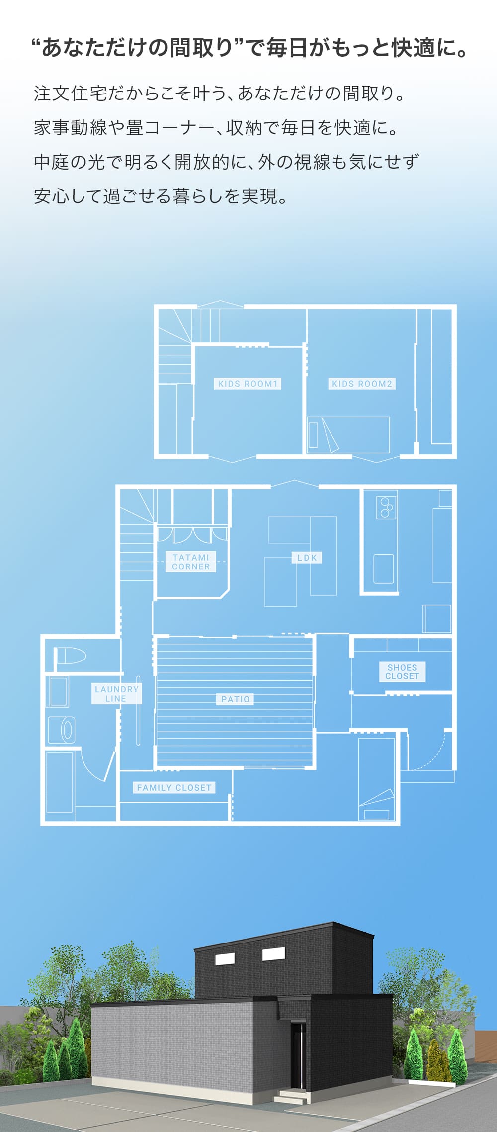 注文住宅だからこそ叶う、あなただけの間取り。 家事動線や畳コーナー、収納で毎日を快適に。 中庭の光で明るく開放的に、外の視線も気にせず 安心して過ごせる暮らしを実現。